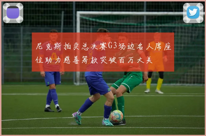尼克斯拍卖总决赛G3场边名人席座位助力慈善筹款突破百万大关