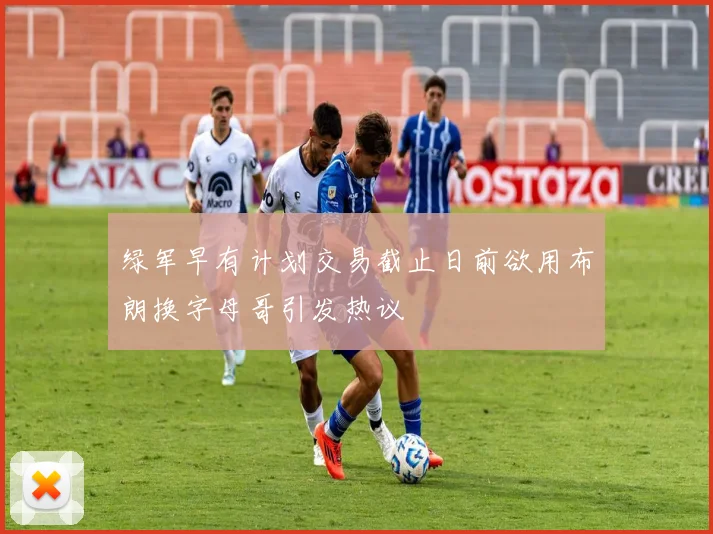绿军早有计划交易截止日前欲用布朗换字母哥引发热议